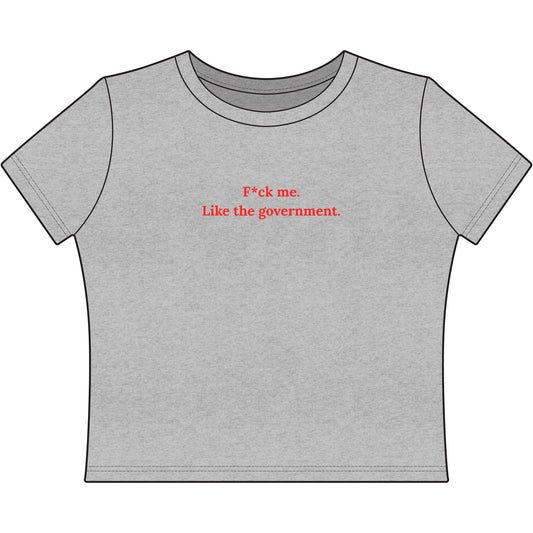 F*ck Me Like The Government tee | Women's Baby Tee, Political Slogan Shirt